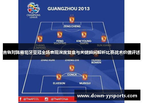 吉鲁对阵葡萄牙亚冠全场表现深度复盘与关键瞬间解析比赛战术价值评述 吉鲁对阵葡萄牙亚冠全场表现深度复盘与关键瞬间解析比赛战术价值评述