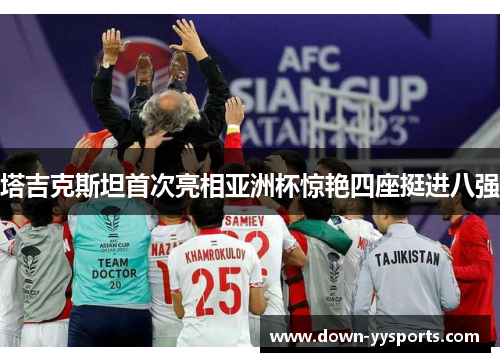 塔吉克斯坦首次亮相亚洲杯惊艳四座挺进八强